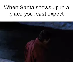 When Santa shows up in a place you least expect meme