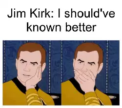 Jim Kirk: I should've known better meme