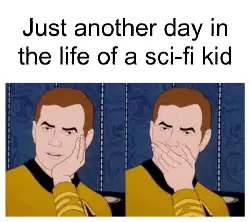 Just another day in the life of a sci-fi kid meme