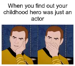 When you find out your childhood hero was just an actor meme
