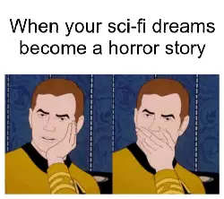 When your sci-fi dreams become a horror story meme