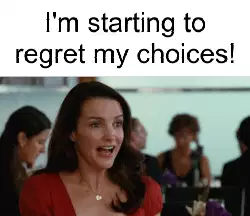 I'm starting to regret my choices! meme