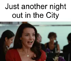 Just another night out in the City meme