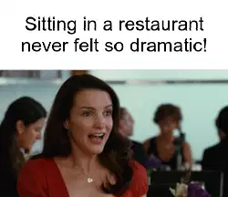 Sitting in a restaurant never felt so dramatic! meme