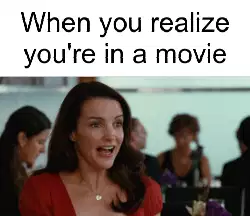 When you realize you're in a movie meme