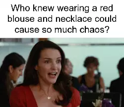 Who knew wearing a red blouse and necklace could cause so much chaos? meme