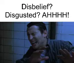 Disbelief? Disgusted? AHHHH! meme
