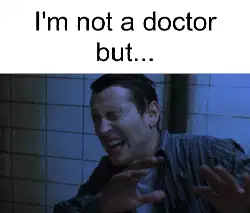 I'm not a doctor but... meme