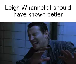 Leigh Whannell: I should have known better meme