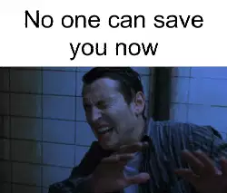 No one can save you now meme