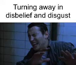 Turning away in disbelief and disgust meme