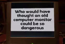 Who would have thought an old computer monitor could be so dangerous meme
