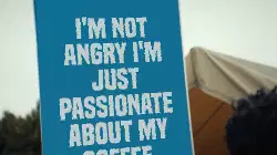 I'm not angry I'm just passionate about my coffee. meme
