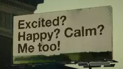 Excited? Happy? Calm? Me too! meme