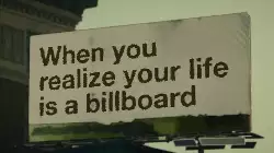 When you realize your life is a billboard meme