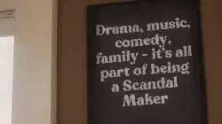 Drama, music, comedy, family - it's all part of being a Scandal Maker meme