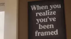 When you realize you've been framed meme
