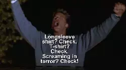 Longsleeve shirt? Check. T-shirt? Check. Screaming in terror? Check! meme