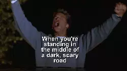 When you're standing in the middle of a dark, scary road meme