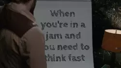 When you're in a jam and you need to think fast meme