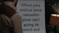 When you realize your romantic plan isn't going to work out meme