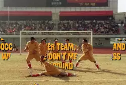 We are the Shaolin Soccer team, and we don't mess around meme