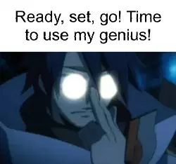 Ready, set, go! Time to use my genius! meme