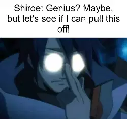 Shiroe: Genius? Maybe, but let's see if I can pull this off! meme