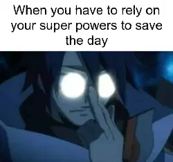 When you have to rely on your super powers to save the day meme