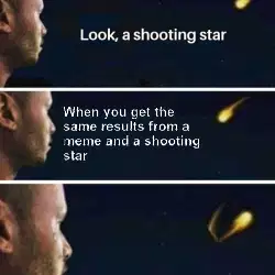 When you get the same results from a meme and a shooting star meme