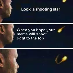 When you hope your meme will shoot right to the top meme