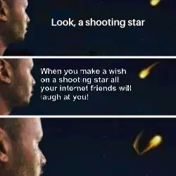When you make a wish on a shooting star all your internet friends will laugh at you! meme
