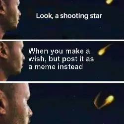 When you make a wish, but post it as a meme instead meme