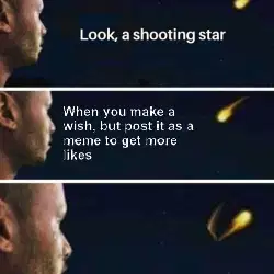 When you make a wish, but post it as a meme to get more likes meme