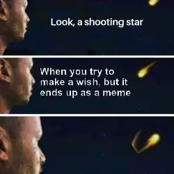 When you try to make a wish, but it ends up as a meme meme