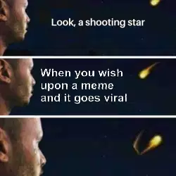 When you wish upon a meme and it goes viral meme