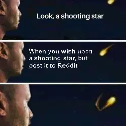 When you wish upon a shooting star, but post it to Reddit meme