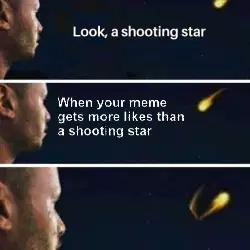 When your meme gets more likes than a shooting star meme