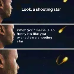 When your meme is so funny it's like you wished on a shooting star meme