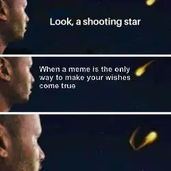When a meme is the only way to make your wishes come true meme
