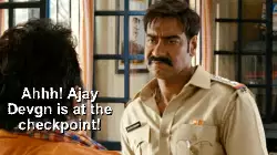 Ahhh! Ajay Devgn is at the checkpoint! meme