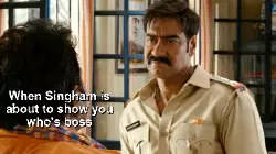 When Singham is about to show you who's boss meme