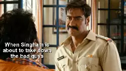 When Singham is about to take down the bad guys meme