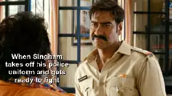When Singham takes off his police uniform and gets ready to fight meme
