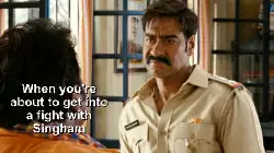 When you're about to get into a fight with Singham meme