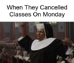 When They Cancelled Classes On Monday meme