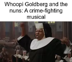 Whoopi Goldberg and the nuns: A crime-fighting musical meme