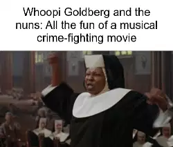 Whoopi Goldberg and the nuns: All the fun of a musical crime-fighting movie meme