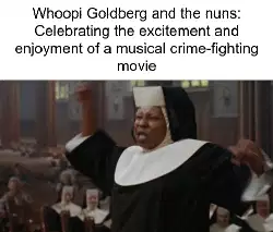 Whoopi Goldberg and the nuns: Celebrating the excitement and enjoyment of a musical crime-fighting movie meme