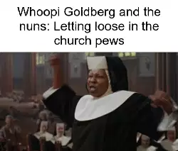 Whoopi Goldberg and the nuns: Letting loose in the church pews meme